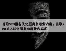 谷歌seo排名优化服务有哪些内容，谷歌seo排名优化服务有哪些内容呢