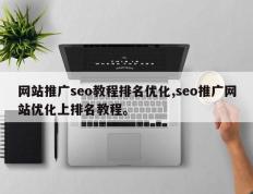 网站推广seo教程排名优化,seo推广网站优化上排名教程。
