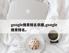 google搜索排名依据,google 搜索排名。