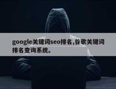 google关键词seo排名,谷歌关键词排名查询系统。