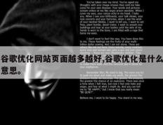 谷歌优化网站页面越多越好,谷歌优化是什么意思。