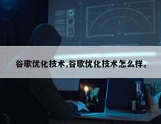 谷歌优化技术,谷歌优化技术怎么样。